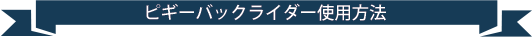 ピギーバックライダー使用方法